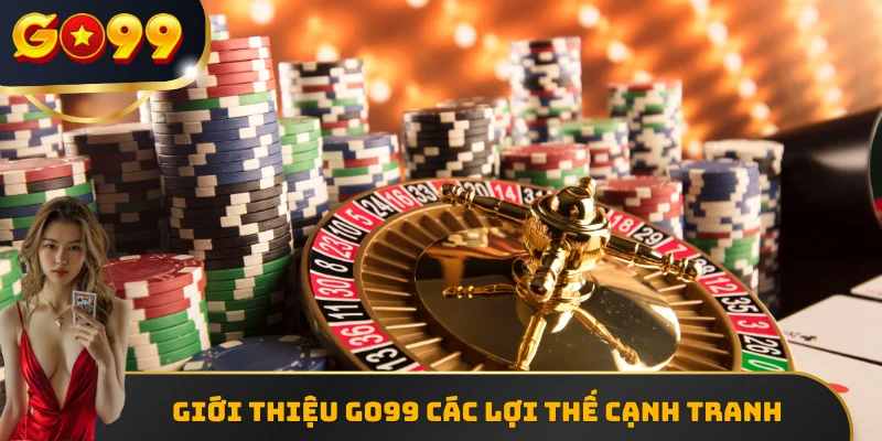 Giới thiệu GO99 các lợi thế cạnh tranh 