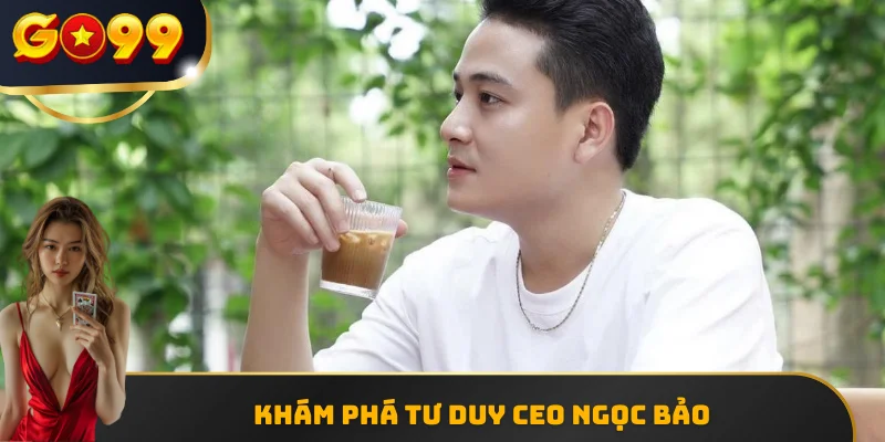 Khám phá tư duy CEO Ngọc Bảo