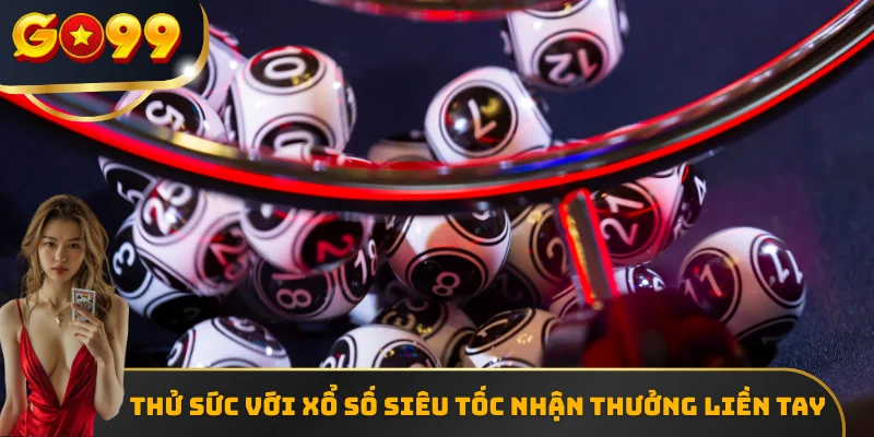 Thử sức với xổ số siêu tốc nhận thưởng liền tay